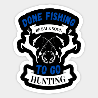 Done fishing be back soon to go hunting fisher hunter Sticker